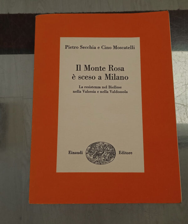 Il Monte Rosa è sceso a Milano. La resistenza nel Biellese nella Valsesia e nella Valdossola – Pietro Secchia e Cino Moscatelli – Einaudi, 1958